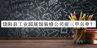 饒陽(yáng)縣工業(yè)園展館裝修公司前三甲名單